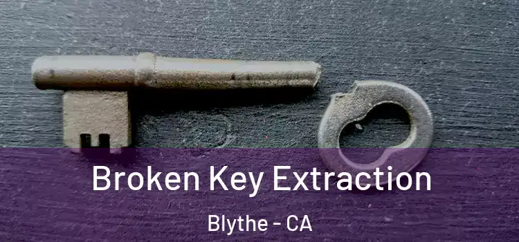 Broken Key Extraction Blythe - CA