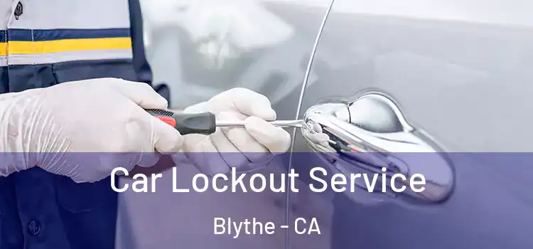  Car Lockout Service Blythe - CA