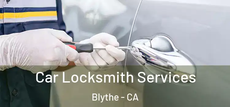 Car Locksmith Services Blythe - CA