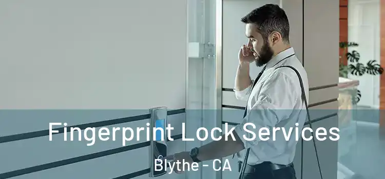 Fingerprint Lock Services Blythe - CA