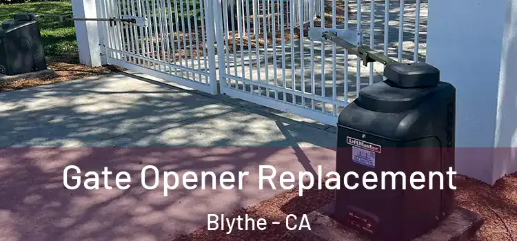 Gate Opener Replacement Blythe - CA