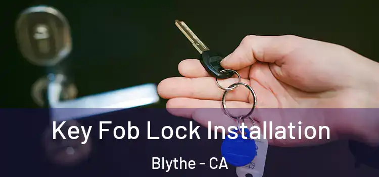 Key Fob Lock Installation Blythe - CA